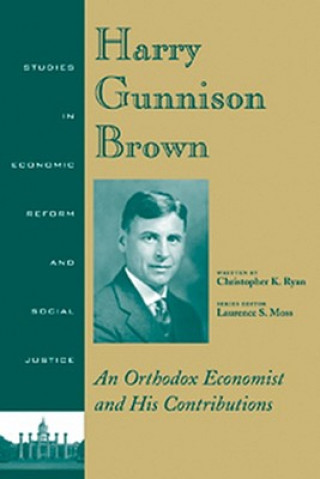 Könyv Harry Gunnison Brown: An Orthodox Economist and His Conributions Studies in Economic Reform and Social Justice Christopher K. Ryan