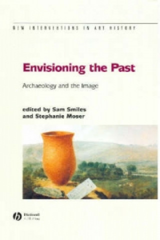 Carte Envisioning the Past: Archaeology and the Image Sam Smiles