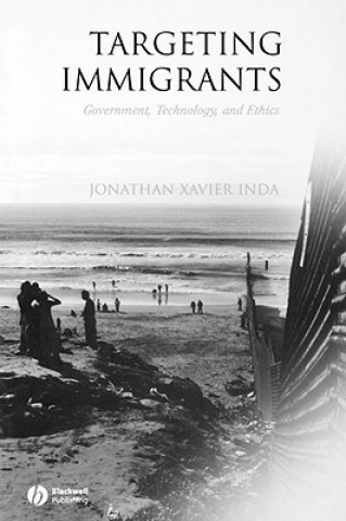 Kniha Targeting Immigrants: Government, Technology, and Ethics Jonathan Xavier Inda