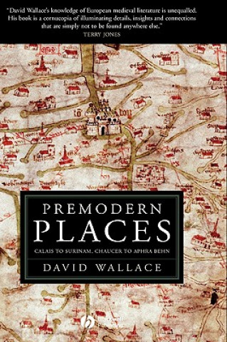 Knjiga Premodern Places: Calais to Surinam, Chaucer to Aphra Behn David Wallace