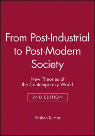 Carte From Post-Industrial to Post-Modern Society: New T heories of the Contemporary World Second Edition Krishan Kumar