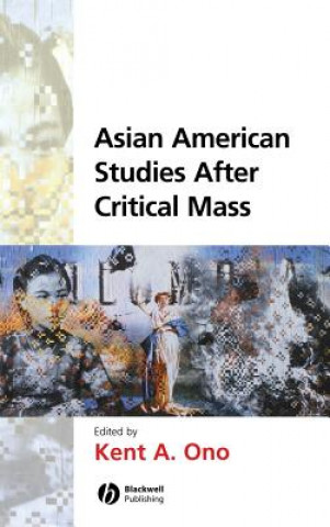 Kniha Asian American Studies After Critical Mass Kent A. Ono