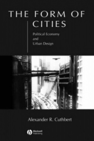Carte Form of Cities: Political Economy and Urban De sign Alexander R. Cuthbert