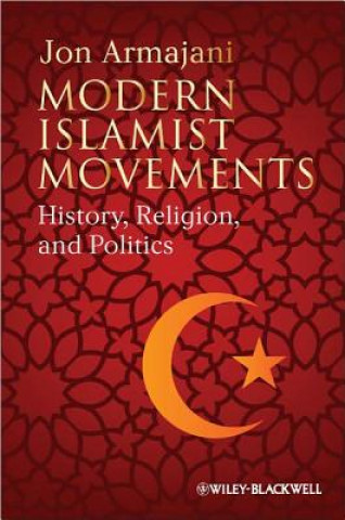 Könyv Modern Islamist Movements - History, Religion, and Politics Jon Armajani