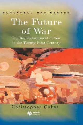 Kniha Future of War - The Re-Enchantment of War in the Twenty-First Century Christopher Coker