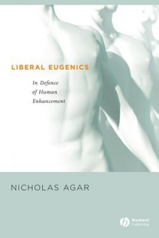 Könyv Liberal Eugenics: In Defence of Human Enhancement Nicholas Agar