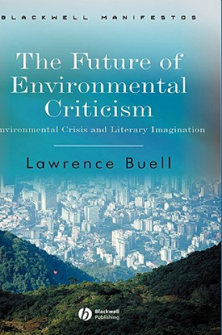 Carte Future of Environmental Criticism - Environmental Crisis and Literary Imagination Lawrence Buell