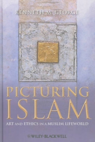 Carte Picturing Islam - Art and Ethics in a Muslim Lifeworld Kenneth M. George