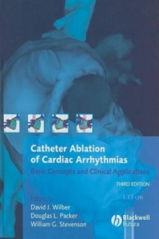 Kniha Catheter Ablation of Cardiac Arrhythmias - Basic Concepts and Clinical Applications 3e David J. Wilber