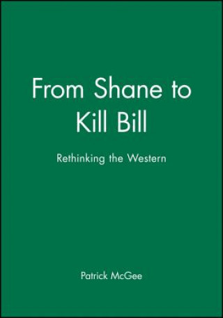 Książka From Shane to Kill Bill: Rethinking the Western Patrick McGee