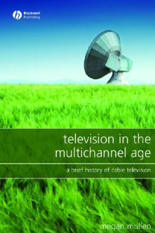 Könyv Television in the Multichannel Age - A Brief History of Cable Television Megan Mullen