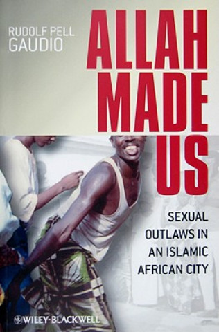 Carte Allah Made Us - Sexual Outlaws in an Islamic African City Rudolf Pell Gaudio