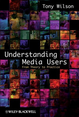 Könyv Understanding Media Users - From Theory to Practice Tony Wilson