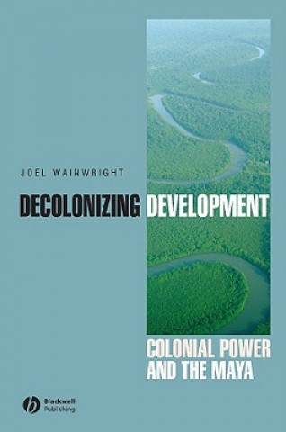 Książka Decolonizing Development - Colonial Power and the Maya Joel Wainwright