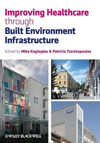 Könyv Improving Healthcare through Built Environment Infrastructure Mike Kagioglou
