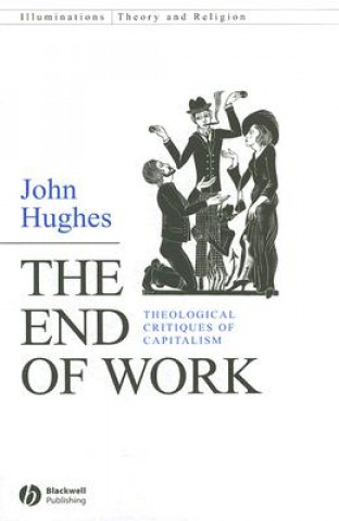 Kniha End of Work - Theological Critiques of Capitalism John Hughes