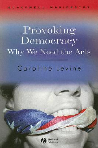 Book Provoking Democracy  - Why We Need the Arts Caroline Levine