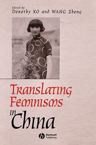 Kniha Translating Feminisms in China Dorothy Ko