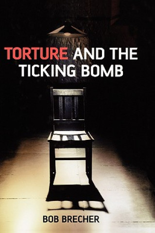 Könyv Torture and the Ticking Bomb Bob Brecher