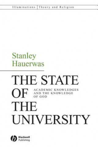 Carte State of the University - Academic Knowledges and the Knowledge of God Stanley Hauerwas