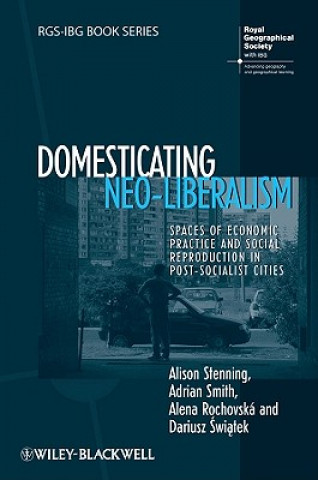 Kniha Domesticating Neo-liberalism - Spaces of Economic Practice and Social Reproduction in Post-Socialist Cities Adrian Smith