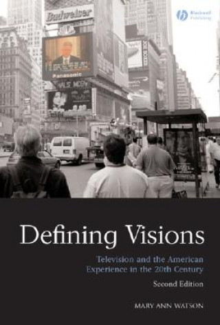 Book Defining Visions - Television and the American Experience in the 20th Century 2e Mary Ann Watson