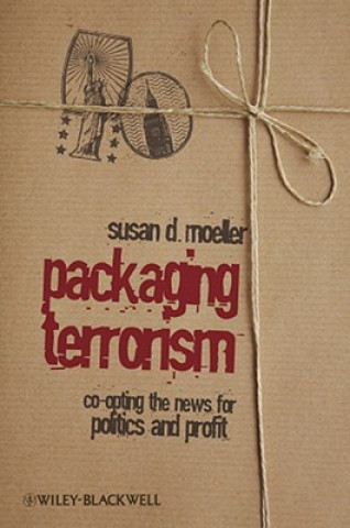 Kniha Packaging Terrorism - Co-opting the News for Politics and Profit Susan D. Moeller