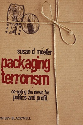 Kniha Packaging Terrorism - Co-opting the News for Politics and Profit Moeller