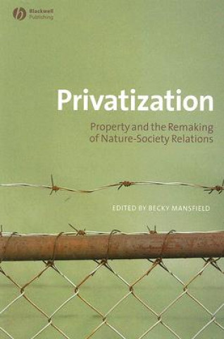 Knjiga Privatisation - Property and the Remaking of Nature-Society Relations Mansfield