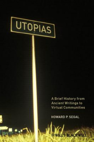 Könyv Utopias - A Brief History from Ancient Writings to  Virtual Communities Howard P. Segal