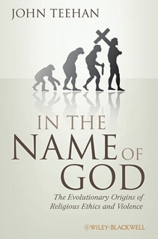 Carte In the Name of God - The Evolutionary Origins of Religious Ethics and Violence John Teehan
