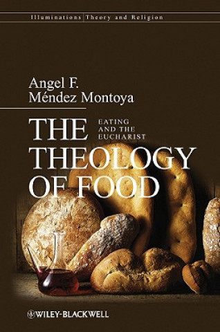 Könyv Theology of Food - Eating and the Eucharist Angel F. Mendez Montoya