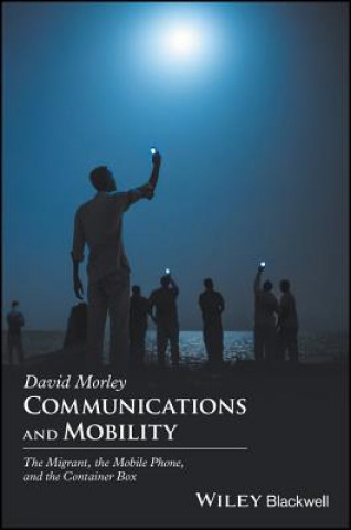 Książka Communications and Mobility - the Mobile Phone, the Migrant,and the Container Box David Morley