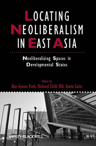 Książka Locating Neoliberalism in East Asia - Neoliberalizing Spaces in Developmental States Bae-Gyoon Park