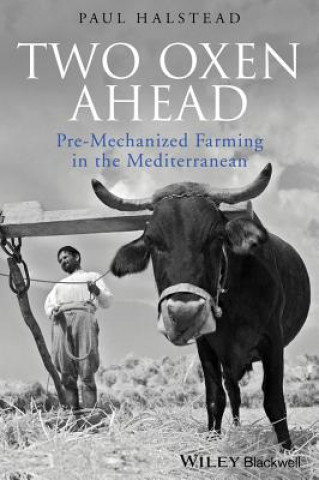 Book Two Oxen Ahead - Pre-Mechanized Farming in the Mediterranean Paul Halstead