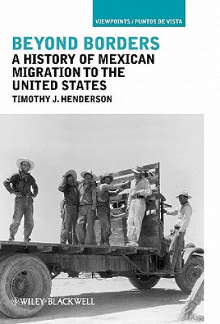 Carte Beyond Borders - A History of Mexican Migration to  the United States Timothy J. Henderson