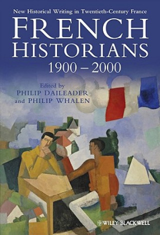 Kniha French Historians 1900-2000 - New Historical Writing in Twentieth-Century France Philip Daileader