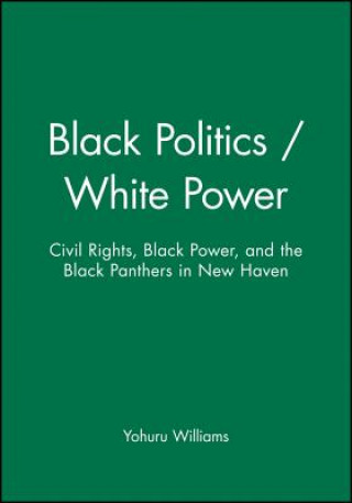 Книга Black Politics/White Power - Civil Rights, Black Power and the Black Panthers in New Haven Yohuru Williams
