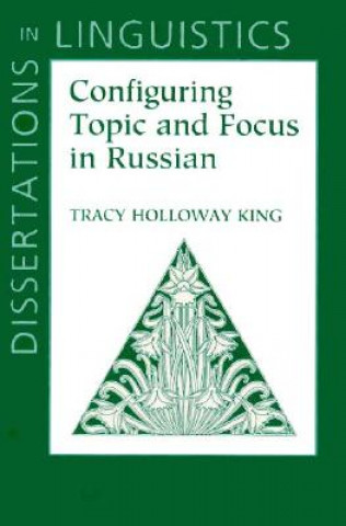 Kniha Configuring Topic and Focus in Russian Tracy Holloway King