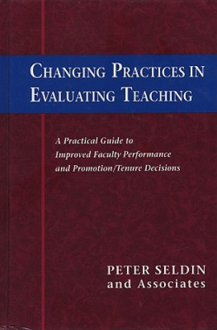 Книга Changing Practices in Evaluating Teaching - A Practical Guide to Improved Faculty Performance and Promotion/Tenure Decisions Peter Seldin