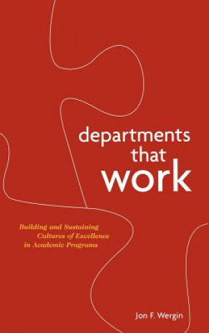 Kniha Departments That Work - Building and Sustaining Cultures of Excellence in Academic Programs Jon F. Wergin