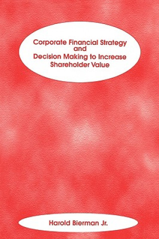 Kniha Corporate Financial Strategy & Decision Making to Increase Shareholder Value Harold Bierman