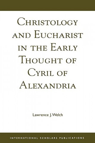 Könyv Christology and Eucharist in the Early Thought of Cyril of Alexandria Lawrence J. Welch