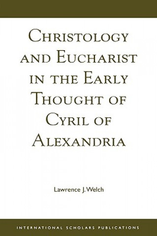 Kniha Christology and Eucharist in the Early Thought of Cyril of Alexandria Lawrence J. Welch