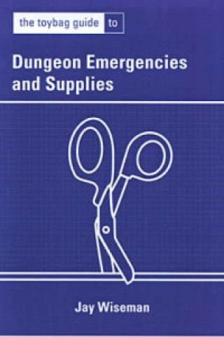 Könyv Toybag Guide To Dungeon Emergencies And Supplies Jay Wiseman