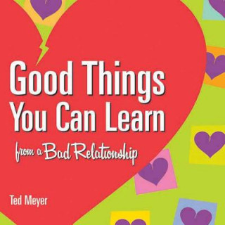 Carte Good Things You Can Learn from a Bad Relationship Ted Meyer