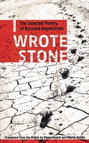 Kniha I Wrote Stone: The Selected Poetry of Ryszard Kapuscinski Ryszard Kapuscinski