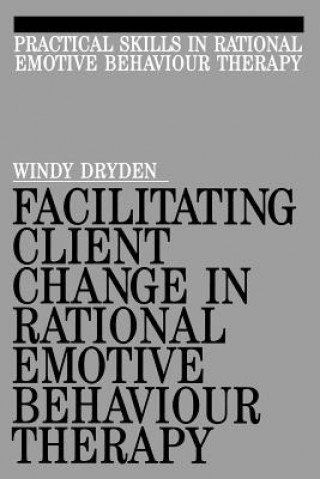 Kniha Facilitating Client Change in Rational Emotive Behavior Therapy Windy Dryden