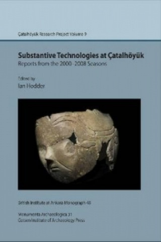 Kniha Substantive technologies at Catalhoeyuk: reports from the 2000-2008 seasons Ian Hodder