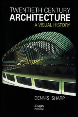 Carte Twentieth Century Architecture: A Visual History Dennis Sharp